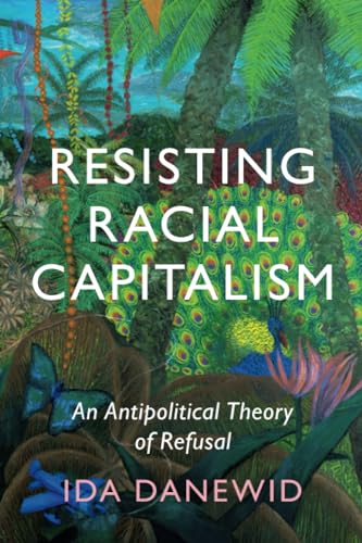 Resisting Racial Capitalism: An Antipolitical Theory of Refusal (LSE International Studies) von Cambridge University Press