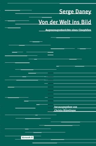 Von der Welt ins Bild: Augenzeugenberichte eines Cinephilen (Texte zum Dokumentarfilm)