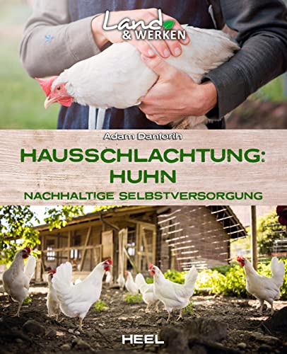 Hausschlachtung Huhn - Nachhaltige Selbstversorgung: Land & Werken - Die Reihe für Nachhaltigkeit und Selbstversorgung Hühner selber schlachten Hausschlachtung Huhn - Nachhaltige Selbstversorgung: Land & Werken - Die Reihe für Nachhaltigkeit und Selbstversorgung Hühner selber schlachten