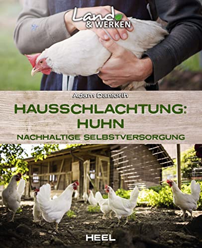Hausschlachtung Huhn - Nachhaltige Selbstversorgung: Land & Werken - Die Reihe für Nachhaltigkeit und Selbstversorgung Hühner selber schlachten Hausschlachtung Huhn - Nachhaltige Selbstversorgung: Land & Werken - Die Reihe für Nachhaltigkeit und Selbstversorgung Hühner selber schlachten