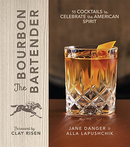 The Bourbon Bartender: 50 Cocktails to Celebrate the American Spirit The Bourbon Bartender: 50 Cocktails to Celebrate the American Spirit