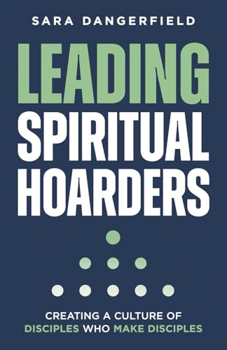 Leading Spiritual Hoarders: Creating a Culture of Disciples Who Make Disciples Leading Spiritual Hoarders: Creating a Culture of Disciples Who Make Disciples von hope*books