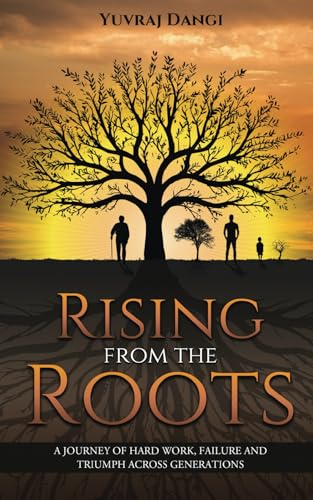 Rising from the Roots - A Journey of Hard Work, Failure And Triumph Across Generations Rising from the Roots - A Journey of Hard Work, Failure And Triumph Across Generations von White Falcon Publishing