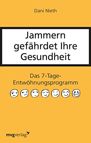 Jammern gefährdet Ihre Gesundheit: Das 7-Tage-Entwöhnungsprogramm von mvg Verlag