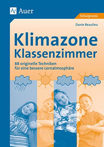 Klimazone Klassenzimmer: 88 originelle Techniken für eine bessere Lernatmosphäre