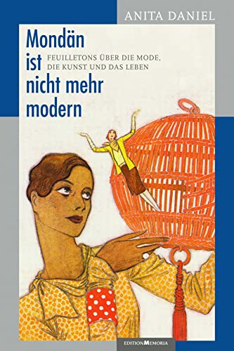 Mondän ist nicht mehr modern: Feuilletons über die Mode, die Kunst und das Leben von edition memoria