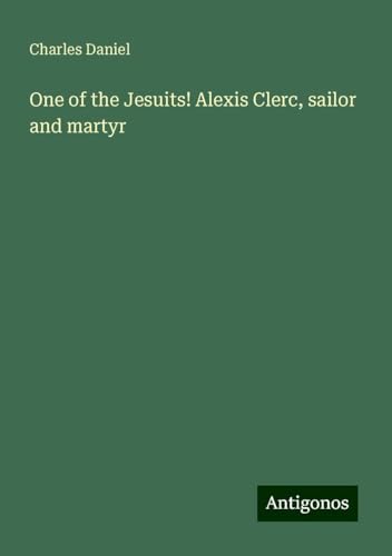 One of the Jesuits! Alexis Clerc, sailor and martyr von Antigonos Verlag
