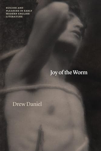 Joy of the Worm: Suicide and Pleasure in Early Modern English Literature (Thinking Literature) von University of Chicago Press