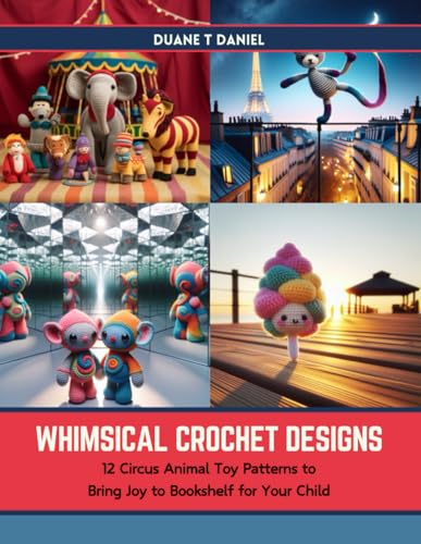 Whimsical Crochet Designs: 12 Circus Animal Toy Patterns to Bring Joy to Bookshelf for Your Child von Independently published