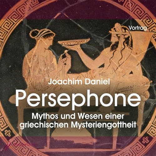 Persephone: Mythos und Wesen einer griechischen Mysteriengottheit