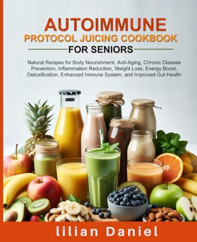 AUTOIMMUNE PROTOCOL JUICING COOKBOOK FOR SENIORS: Natural Recipes for Body Nourishment, Anti-Aging, Chronic Disease Prevention, Inflammation ... POWER OF NATURAL AND FRESH VEGGIE COOKBOOK) von Independently published