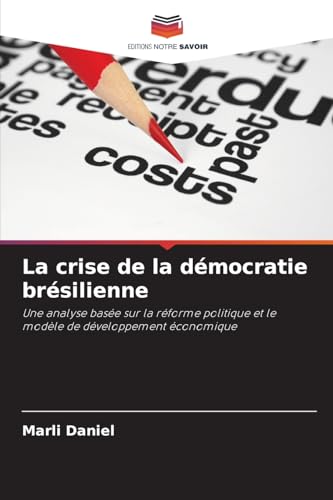La crise de la démocratie brésilienne: Une analyse basée sur la réforme politique et le modèle de développement économique von Editions Notre Savoir