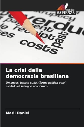 La crisi della democrazia brasiliana: Un'analisi basata sulla riforma politica e sul modello di sviluppo economico von Edizioni Sapienza