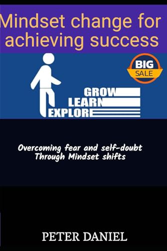 Mindset Change for Achieving Success: Overcoming Fear and Self-doubt Through Mindset Shifts von Independently published