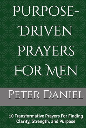 Purpose-Driven Prayers For Men: 10 Transformative Prayers For Finding Clarity, Strength, and Purpose von Independently published