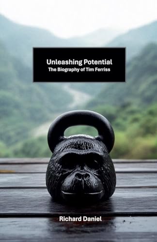 Unleashing Potential: The Biography of Tim Ferriss von Cajú Publishing