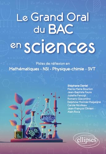 Le Grand Oral du Bac en sciences: Pistes de réflexion en Mathématiques - NSI - Physique-chimie - SVT