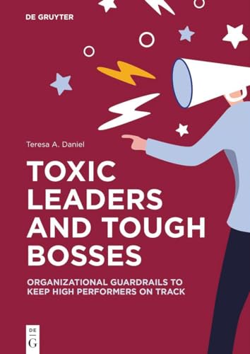 Toxic Leaders and Tough Bosses: Organizational Guardrails to Keep High Performers on Track von De Gruyter