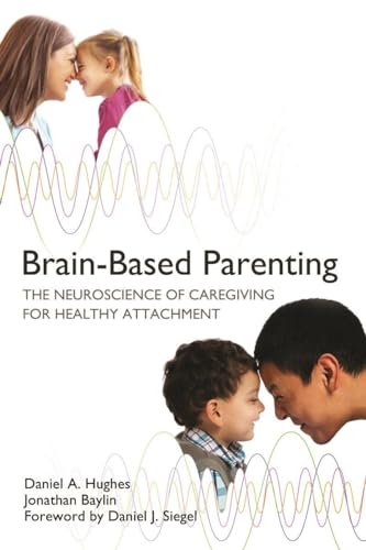 Brain-Based Parenting: The Neuroscience of Caregiving for Healthy Attachment. Forew. by Daniel J. Siegel (Norton Interpersonal Neurobiology, Band 0)