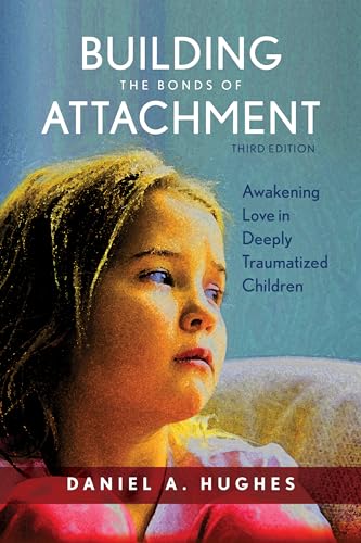 Building the Bonds of Attachment: Awakening Love in Deeply Traumatized Children, Third Edition