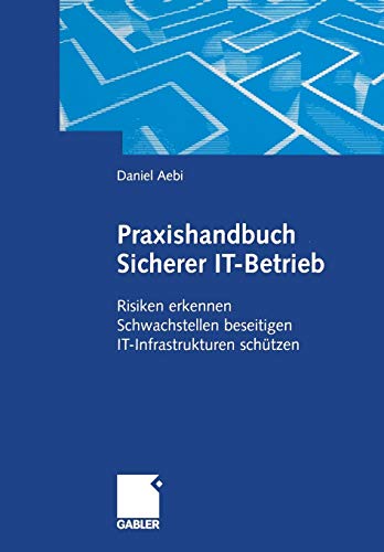 Praxishandbuch Sicherer IT-Betrieb: Risiken erkennen Schwachstellen beseitigen IT-Infrastrukturen schützen