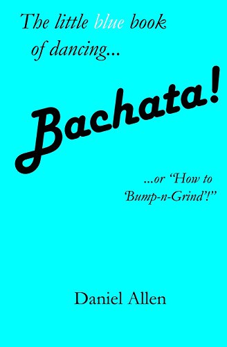 Bachata!: ...or "How to 'Bump-n-Grind'!" (The Little Book of Dancing, Band 3)