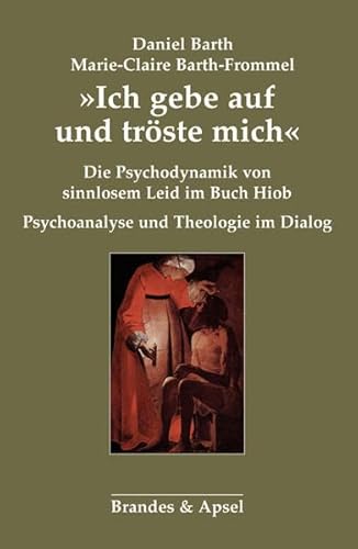 »Ich gebe auf und tröste mich«: Die Psychodynamik von sinnlosem Leid im Buch Hiob. Psychoanalyse und Theologie im Dialog von Brandes + Apsel Verlag Gm