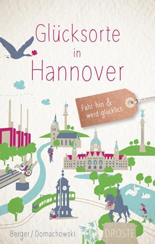 Glücksorte in Hannover: Fahr hin & werd glücklich von Droste Verlag