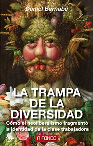 La trampa de la diversidad : cómo el neoliberalismo fragmentó la identidad de la clase trabajadora (A fondo, Band 19)