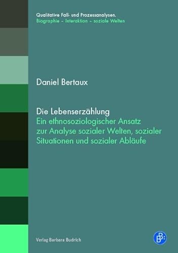 Die Lebenserzählung: Ein ethnosoziologischer Ansatz zur Analyse sozialer Welten, sozialer Situationen und sozialer Abläufe (Qualitative Fall- und ... Biographie – Interaktion – soziale Welten) von BUDRICH