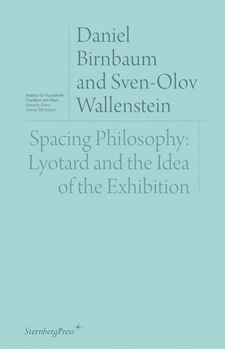 Spacing Philosophy: Lyotard and the Idea of the Exhibition (Sternberg Press / Institut Für Kunstkritik)