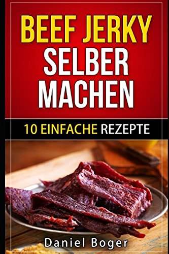 Beef Jerky selber machen: 10 einfache Rezepte von Independently published
