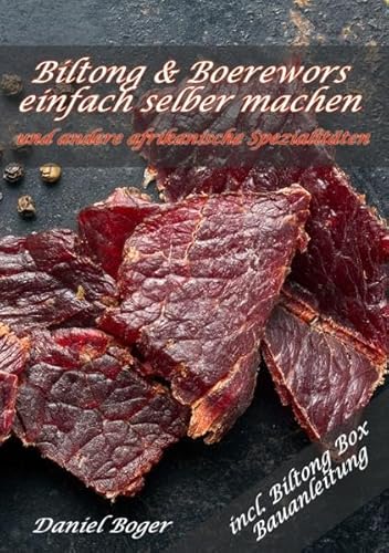 Biltong und Boerewors einfach selber machen: und andere afrikanische Spezialitäten
