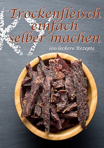 Trockenfleisch einfach selber machen: 100 leckere Rezepte von epubli