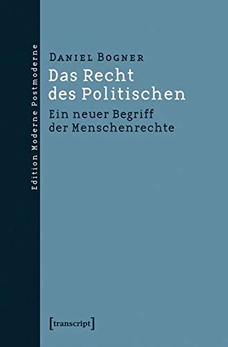 Das Recht des Politischen: Ein neuer Begriff der Menschenrechte (Edition Moderne Postmoderne) von Transcript Verlag