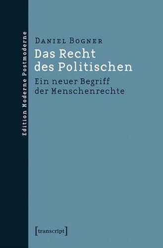 Das Recht des Politischen: Ein neuer Begriff der Menschenrechte (Edition Moderne Postmoderne)