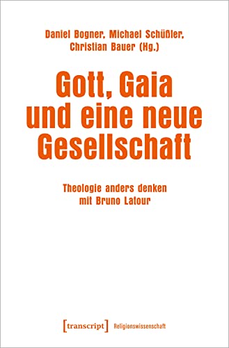 Gott, Gaia und eine neue Gesellschaft: Theologie anders denken mit Bruno Latour (Religionswissenschaft)