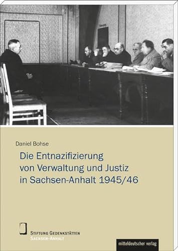 Die Entnazifizierung von Verwaltung und Justiz in Sachsen-Anhalt 1945/46 (Wissenschaftliche Reihe der Stiftung Gedenkstätten Sachsen-Anhalt)