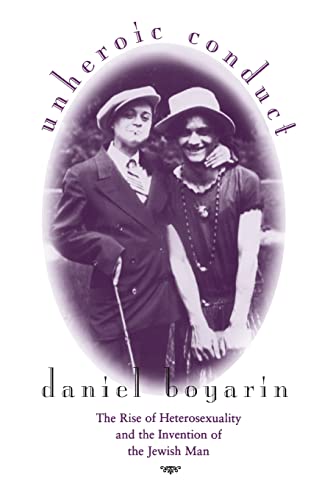 Unheroic Conduct: The Rise of Heterosexuality and the Invention of the Jewish Man (Contraversions: Critical Studies in Jewish Literature, Culture, and Society)