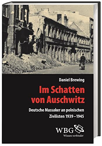 Im Schatten von Auschwitz: Deutsche Massaker an polnischen Zivilisten 1939-1945 (Veröffentlichungen der Forschungsstelle Ludwigsburg)