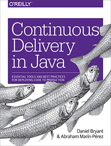 Continuous Delivery in Java: Essential Tools and Best Practices for Deploying Code to Production von O'Reilly Media