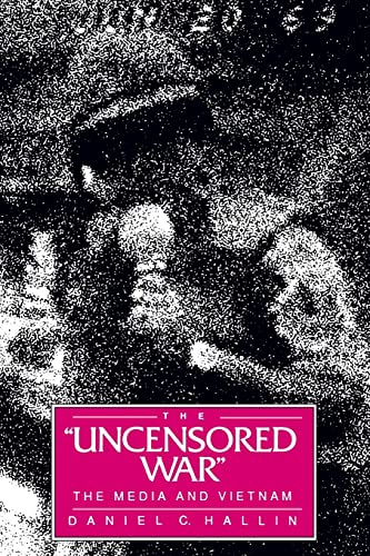 The "Uncensored War": The Media and Vietnam von University of California Press