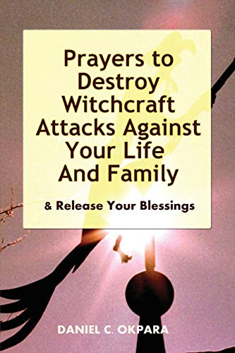 Prayers to Destroy Witchcraft Attacks Against Your Life & Family & Release Your Blessings Prayers to Destroy Witchcraft Attacks Against Your Life & Family & Release Your Blessings von CREATESPACE