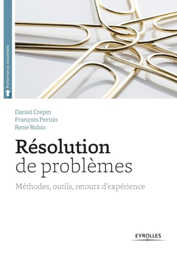 Résolution de problèmes: Méthodes, outils, retour d'expériences.