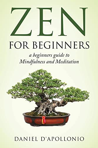 Zen: Zen For Beginners a beginners guide to Mindfulness and Meditation (meditation, zen buddhism, mindfullness, ying yang, zen habits, happiness, peacefulness)