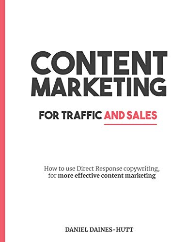 Content Marketing For Traffic And Sales: How To Use Direct Response Copywriting, For More Effective Content Marketing von Independently Published