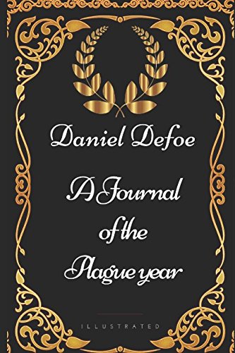 A Journal of the Plague year: By Daniel Defoe - Illustrated A Journal of the Plague year: By Daniel Defoe - Illustrated