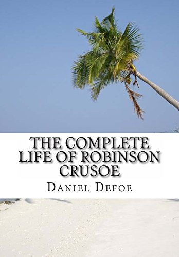 The Complete Life of Robinson Crusoe: Robinson Crusoe, The Farther Adventures and Serious Reflections The Complete Life of Robinson Crusoe: Robinson Crusoe, The Farther Adventures and Serious Reflections von CreateSpace Independent Publishing Platform