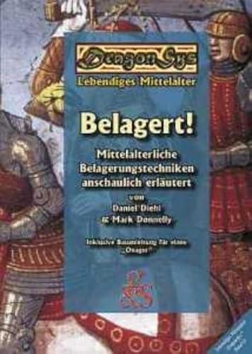 Belagert!: Mittelalterliche Belagerungstechniken anschaulich erläutert: Mittelalterliche Belagerungstechnik anschaulich erläutert (DragonSys - Lebendiges Mittelalter: Einfach - Besser - Wissen)