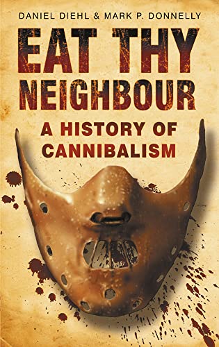 Eat Thy Neighbour: A History Of Cannibalism von History Press